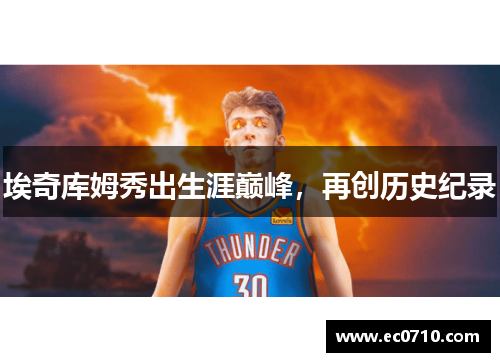 埃奇库姆秀出生涯巅峰，再创历史纪录